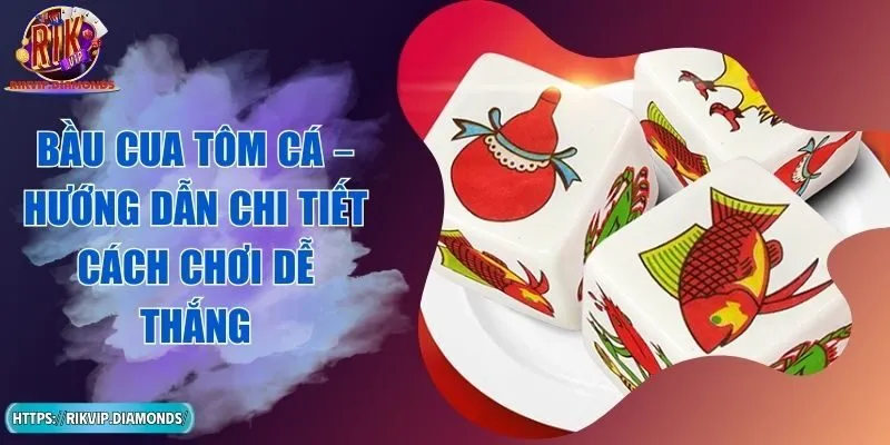 Bầu Cua Tôm Cá – Hướng Dẫn Chi Tiết Cách Chơi Dễ Thắng