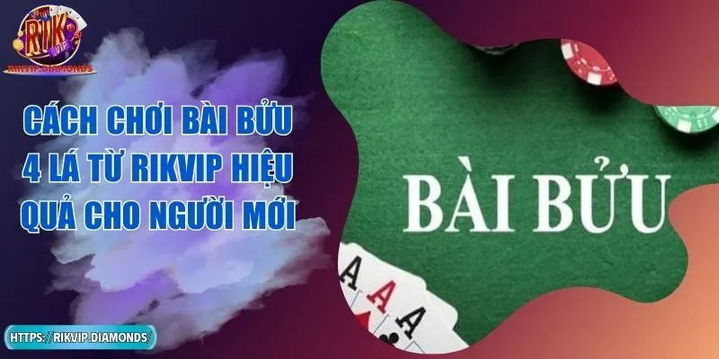 Cách Chơi Bài Bửu 4 Lá Từ RIKVIP Hiệu Quả Cho Người Mới