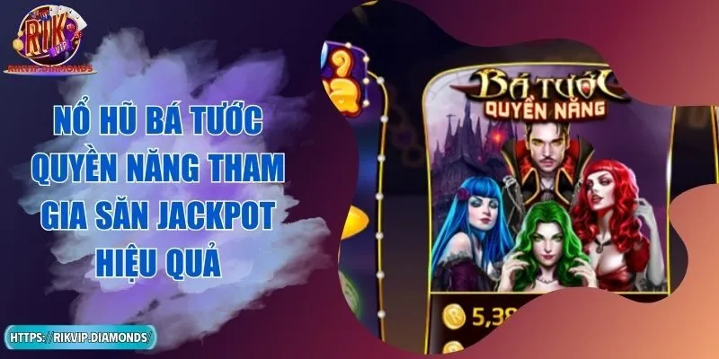 Nổ Hũ Bá Tước Quyền Năng Tham Gia Săn Jackpot hiệu Quả