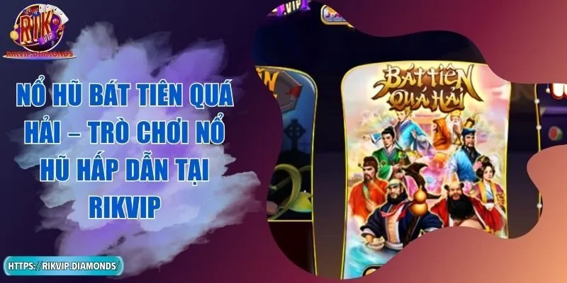 Nổ Hũ Bát Tiên Quá Hải – Trò Chơi Nổ Hũ Hấp Dẫn Tại RIKVIP