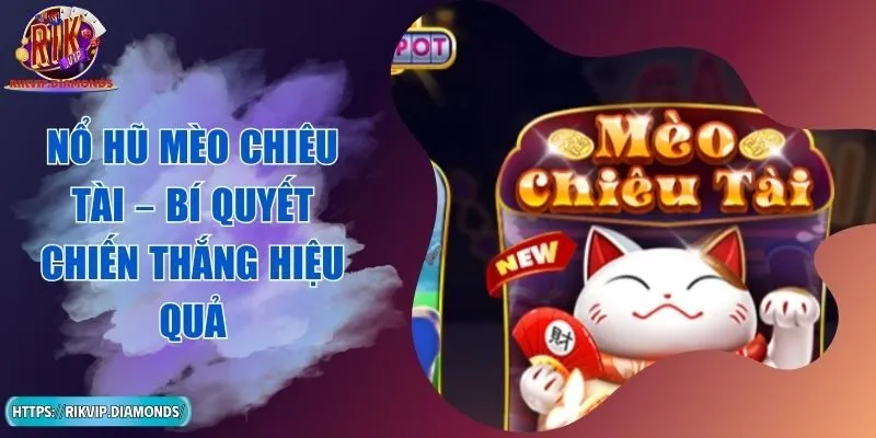 Nổ Hũ Mèo Chiêu Tài – Bí Quyết Chiến Thắng Hiệu Quả