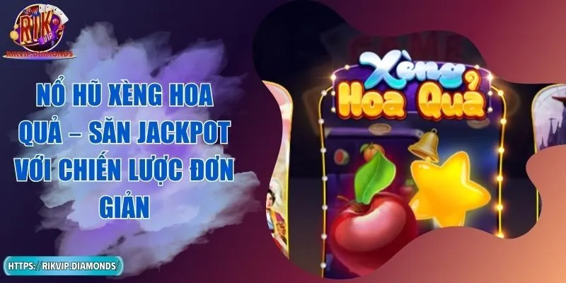 Nổ Hũ Xèng Hoa Quả – Săn Jackpot Với Chiến Lược Đơn Giản