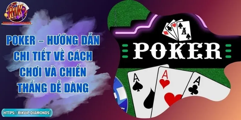 Poker – Hướng Dẫn Chi Tiết Cách Chơi Và Chiến Thắng Dễ Dàng
