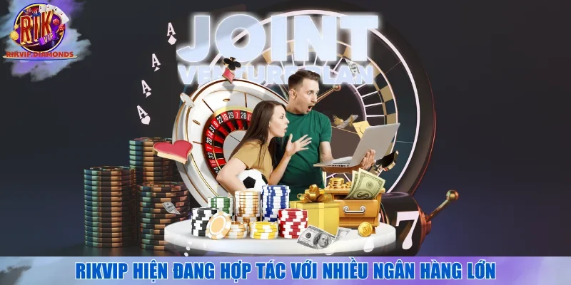 RIKVIP hiện đang hợp tác với nhiều ngân hàng lớn